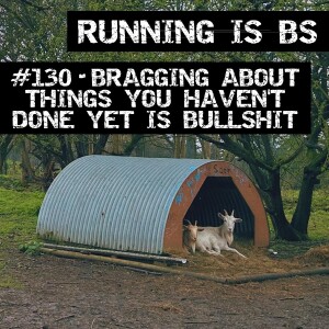 #130 - Bragging About Things You Haven't Done Yet is Bullshit