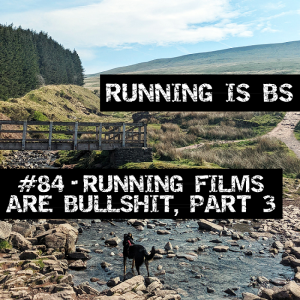#84 - Running Films are Bullshit, part 3