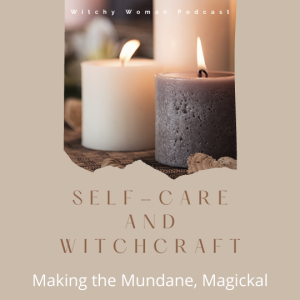 Self-Care And Witchcraft - Making the Mundane Magickal