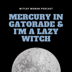 Mercury In Gatorade And I'm A Lazy Witch