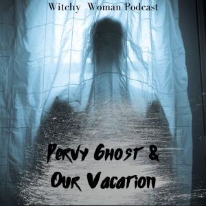 Pervy Ghost And Our Vacation