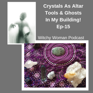 Ghosts In My Building And Crystals As Altar Tools- Ep 15