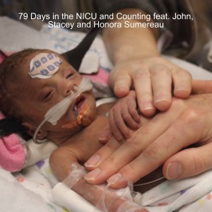 79 Days in the NICU and Counting feat. John, Stacey and Honora Sumereau