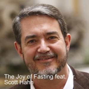 The Joy of Fasting feat. Dr. Scott Hahn