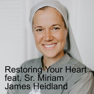 Restoring Your Heart feat. Sr. Miriam James Heidland