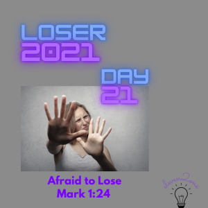 LOSER2021- Day 21 - Afraid to Lose