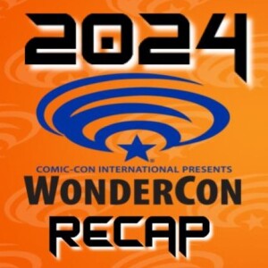 EP 94:  Wondercon 2024 Recap