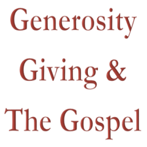 Generosity, Giving, and the Gospel