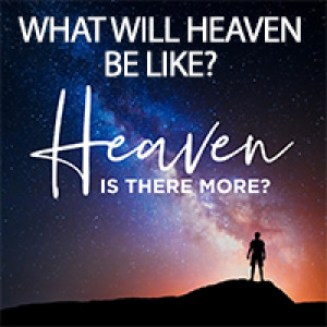 What Will Heaven Be Like?