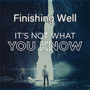 It's Not What You Know: Finishing Well