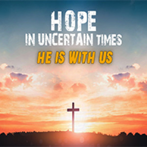 Hope In Uncertain Times: He Is With You