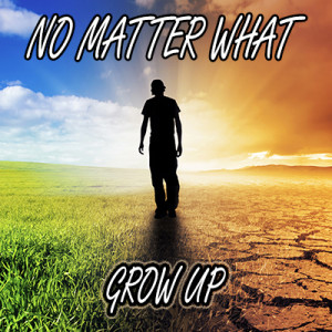 No Matter What: Grow Up