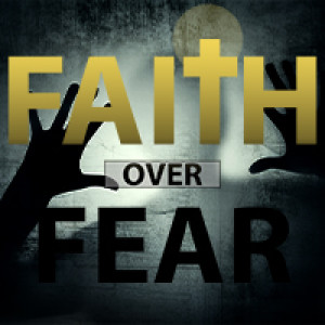 Faith Over Fear: Faith & Coronavirus