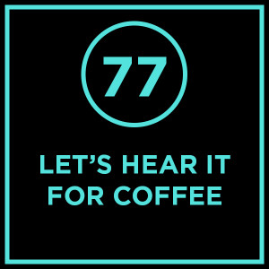 #077 - Let's Hear It For Coffee