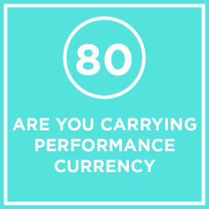 #080 - Are You Carrying Performance Currency