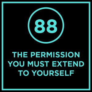 #088 - The Permission You Must Extend Yourself