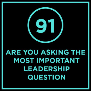 #091 - Are You Asking The Most Important Leadership Question