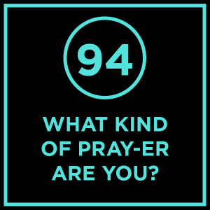 #094 - What Kind Of Pray-er Are You?