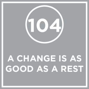 #104 - A Change Is As Good As A Rest