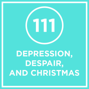 #111 - Depression, Despair, and Christmas