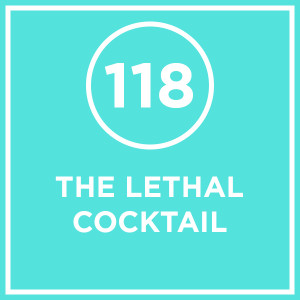 #118 - The Lethal Cocktail