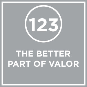 #123 - The Better Part of Valor