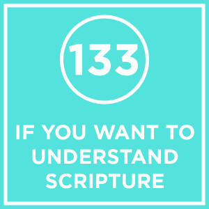 #133 - If You Want To Understand Scripture
