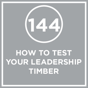 #144 - How To Test Your Leadership Timber