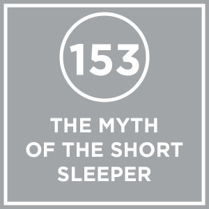 #153 - The Myth Of The Short Sleeper