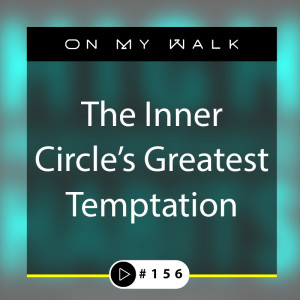 #156 - The Inner Circle's Greatest Temptation