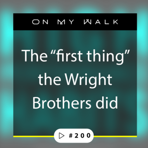 #200 - The “first thing” the Wright Brothers did