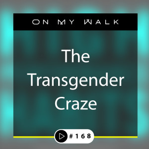 #168 - The Transgender Craze