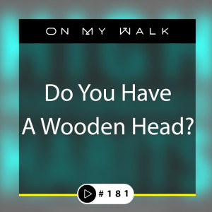 #181 - Do You Have A Wooden Head?