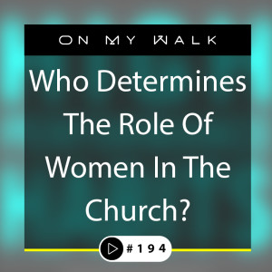 #194 - Who Determines The Role Of Women In The Church?