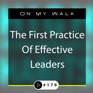 #176 - The First Practice of Effective Leaders