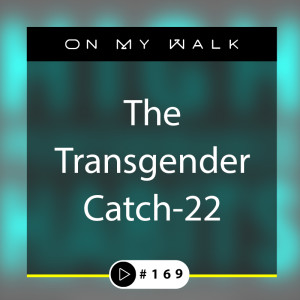 #169 - The Transgender Catch-22
