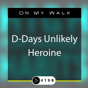 #198 - D-Days Unlikely Heroine