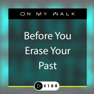 #188 - Before You Erase Your Past