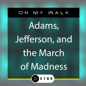 #180 - Adams, Jefferson, and the March of Madness