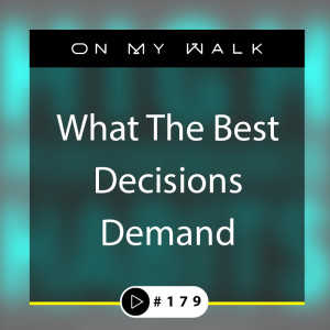 #179 - What The Best Decisions Demand