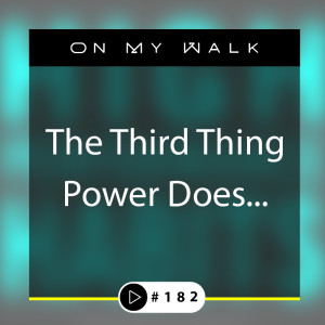 #182 - The Third Thing Power Does...