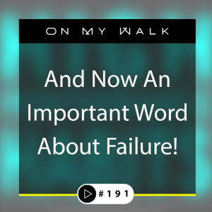 #191 - And Now An Important Word About Failure!