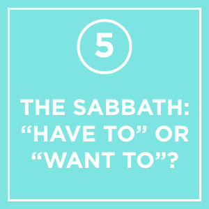 #005 - The Sabbath: "Have To" Or "Want To"?