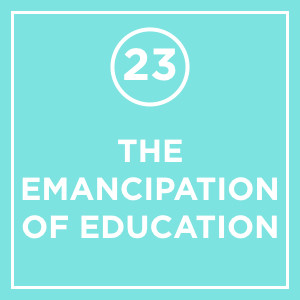#023 - The Emancipation of Education
