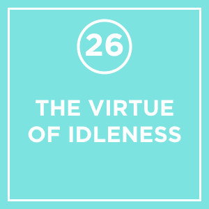 #026 - The Virtue Of Idleness