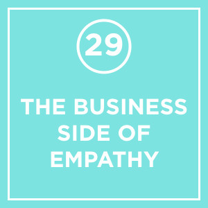 #029 - The Business Side Of Empathy