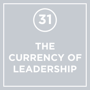 #031 - The Currency Of Leadership