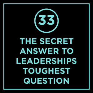 #033 - The Secret To Leadership's Toughest Question