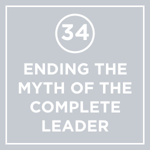 #034 - Ending The Myth Of The Complete Leader