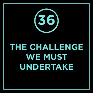 #036 - The Challenge We Must Undertake